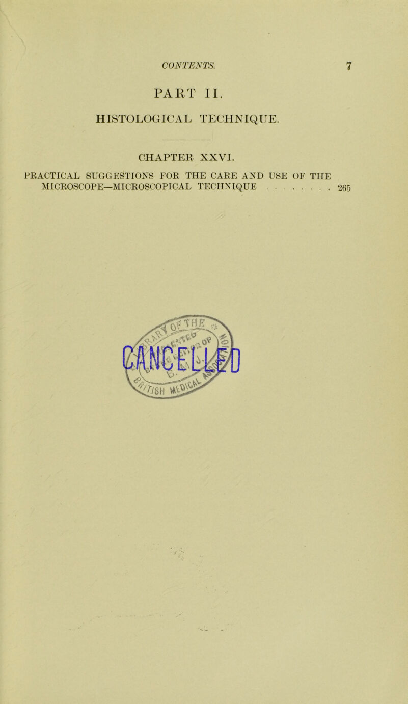 PART II. HISTOLOGIC A I. TECHNIQUE. CHAPTER XXVI. PRACTICAL SUGGESTIONS FOR THE CARE AND USE OF THE MICROSCOPE—MICROSCOPICAL TECHNIQUE 265