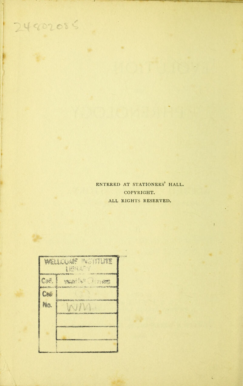 I > * ENTERED AT STATIONERS* HALL. COPYRIGHT. ALL RIGHTS RESERVED.