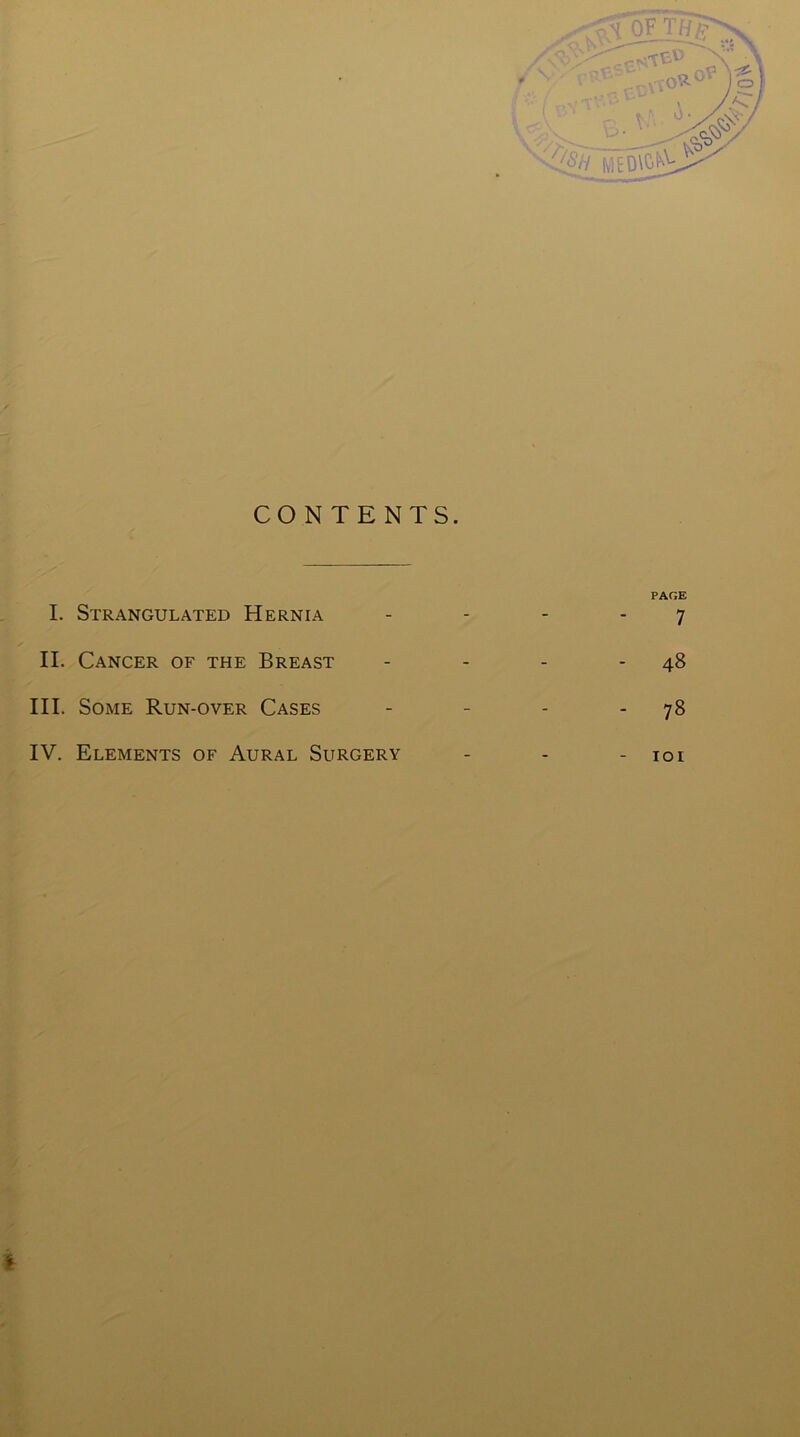 PAGE 7 II. Cancer of the Breast - - - 48 III. Some Run-over Cases - - - 78 IV. Elements of Aural Surgery _ _ IOI I