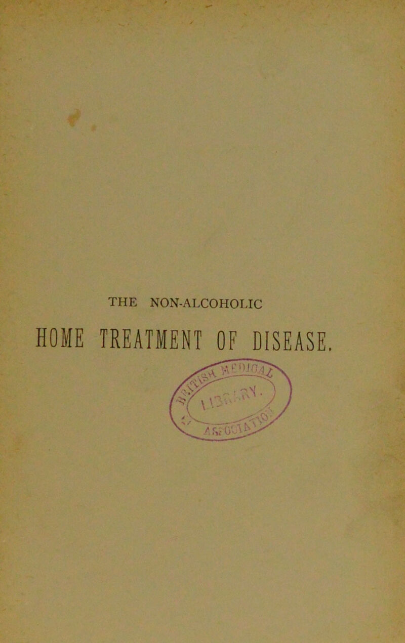 THE NON-ALCOHOLIC HOME TREATMENT OF DISEASE.