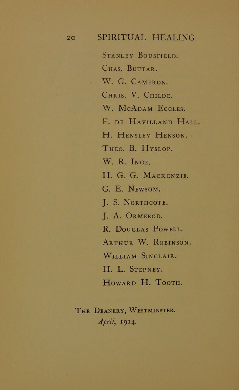 Stanley Bousfield. Chas. Buttar. W. G. Cameron. Chris. V. Childe. W. McAdam Eccles. F. de Havilland Hall. H. H ENSLEY Henson. Theo. B. Hyslop. W. R. Inge. H. G. G. Mackenzie. G. E. Newsom. J. S. Northcote. J. A. Ormerod. R. Douglas Powell. Arthur W. Robinson. William Sinclair. H. L. Stepney. Howard H. Tooth. The Deanery, Westminster. Jpn7, 1914.