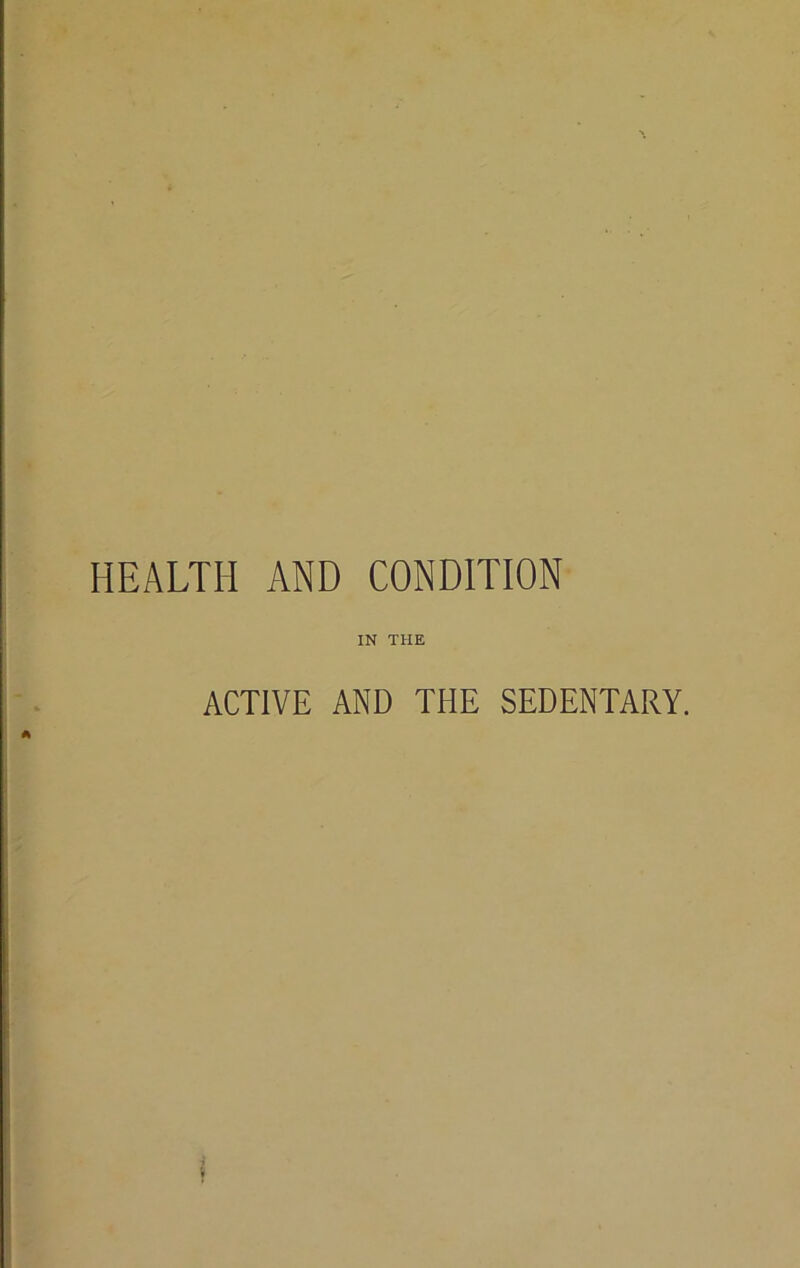 HEALTH AND CONDITION IN THE ACTIVE AND THE SEDENTARY.