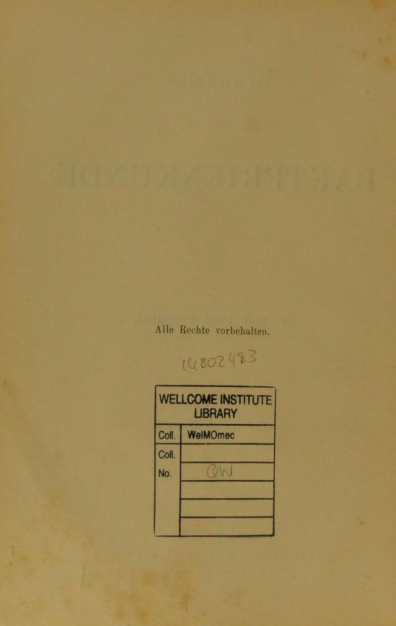 Alle Rechte Vorbehalten. (QgO'Z^'»^ WELLCOME INSTITUTE UBRARY Coli. WelMOmec Coli. No.