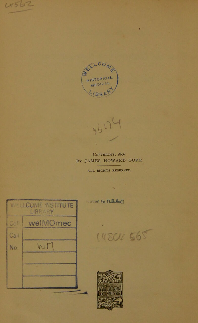 IX ’y h> Copyright, 1896 By JAMES HOWARD GORE ALL RIGHTS RESKRVED 1 V .uCüivlF ^’STiTüTi 1 ÜB!- -’Y 1 C( weiMOmec Cäl! No \Nr\ ■.Ui ert in UÄAal] \