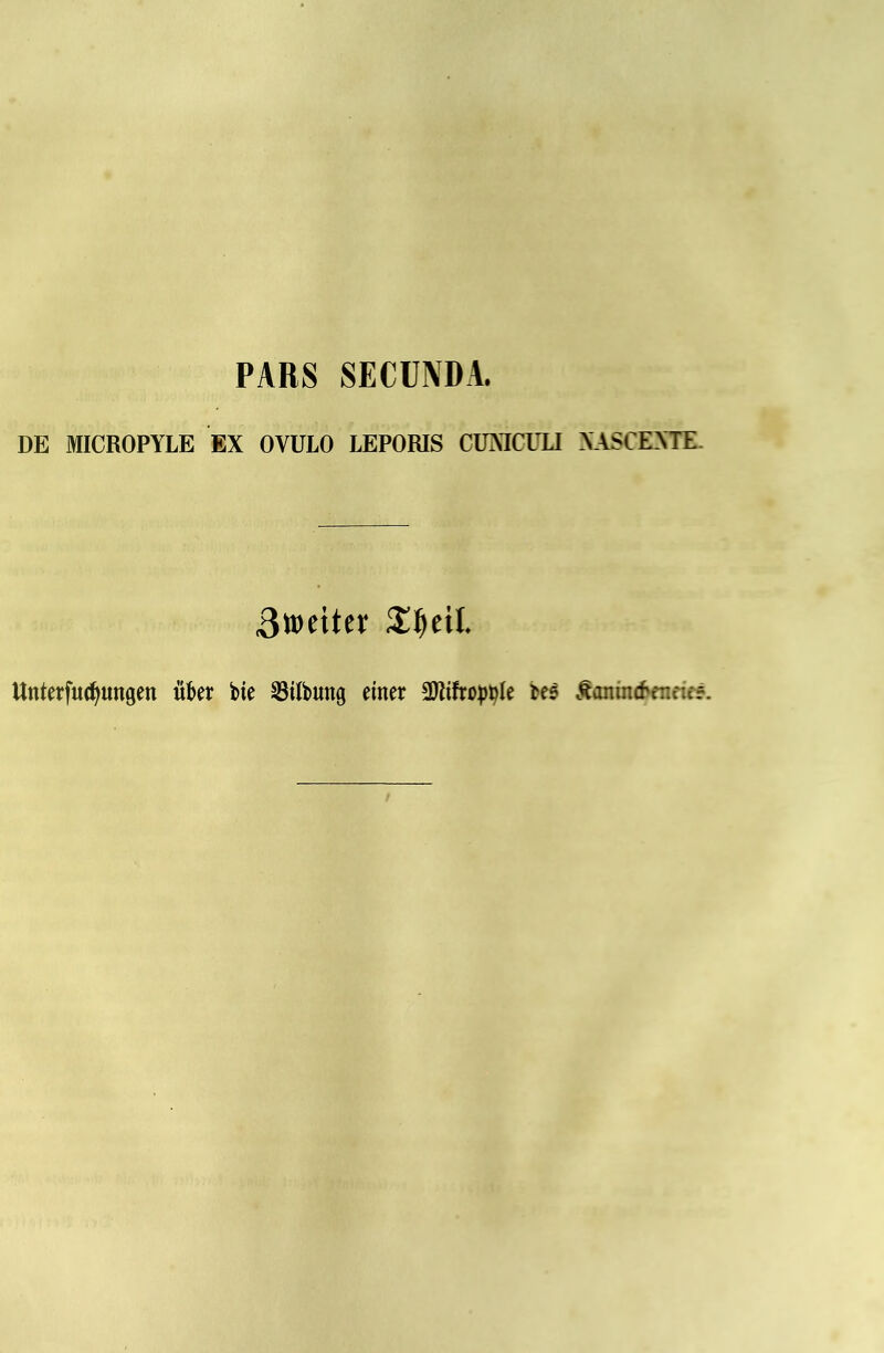 PARS SECUNDA. DE MICROPYLE EX OVULO LEPORIS CUXICITJ XASCEXTE. Unterfuc^ungen ökr bte SSUbung einer Äanind'ende?.