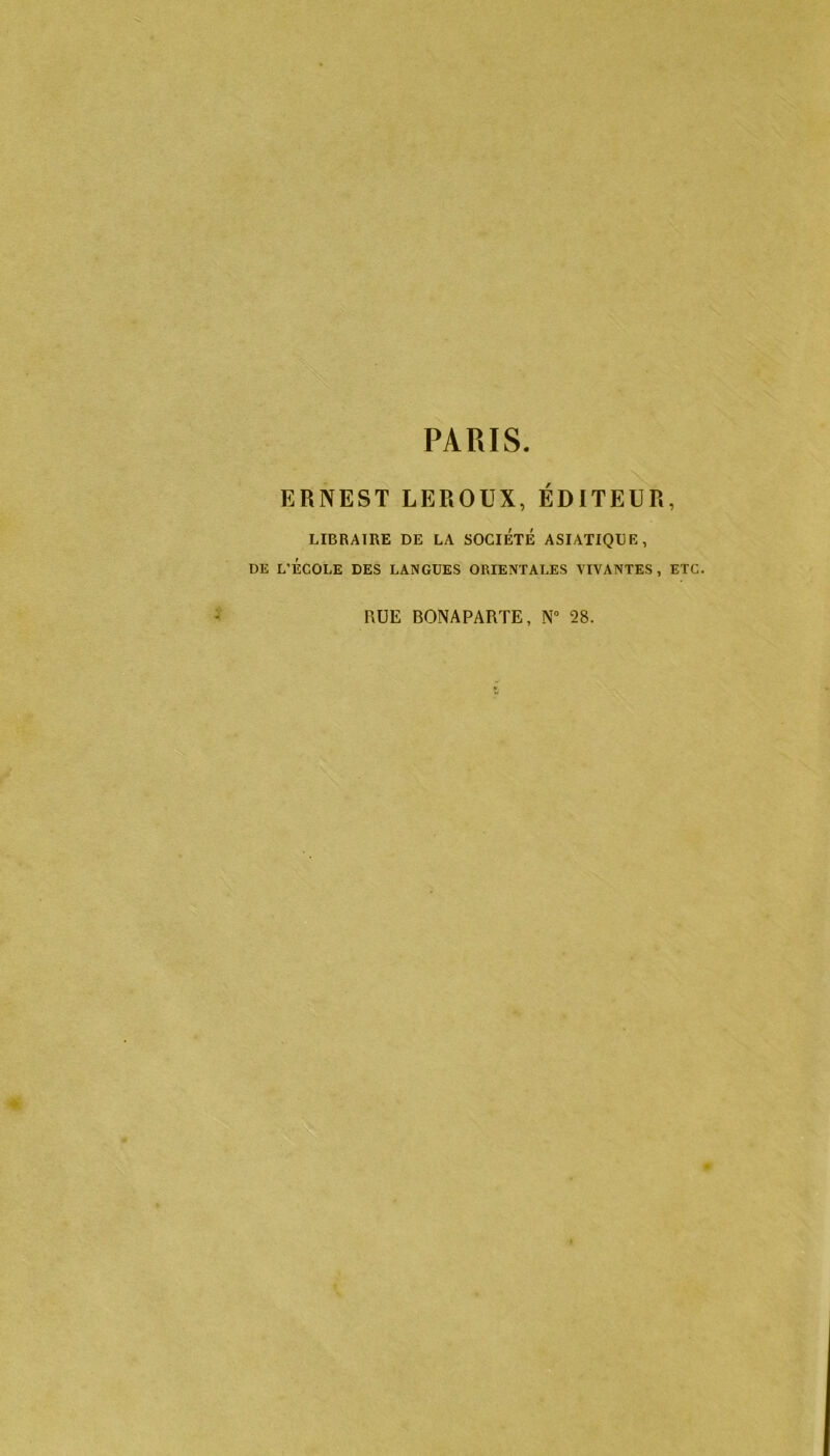 PARIS ERNEST LEROUX, ÉDITEUR, LIBRAIRE DE LA SOCIÉTÉ ASIATIQUE, DE L'ÉCOLE DES LANGUES ORIENTALES VIVANTES, ETC. RUE BONAPARTE, N° 28.