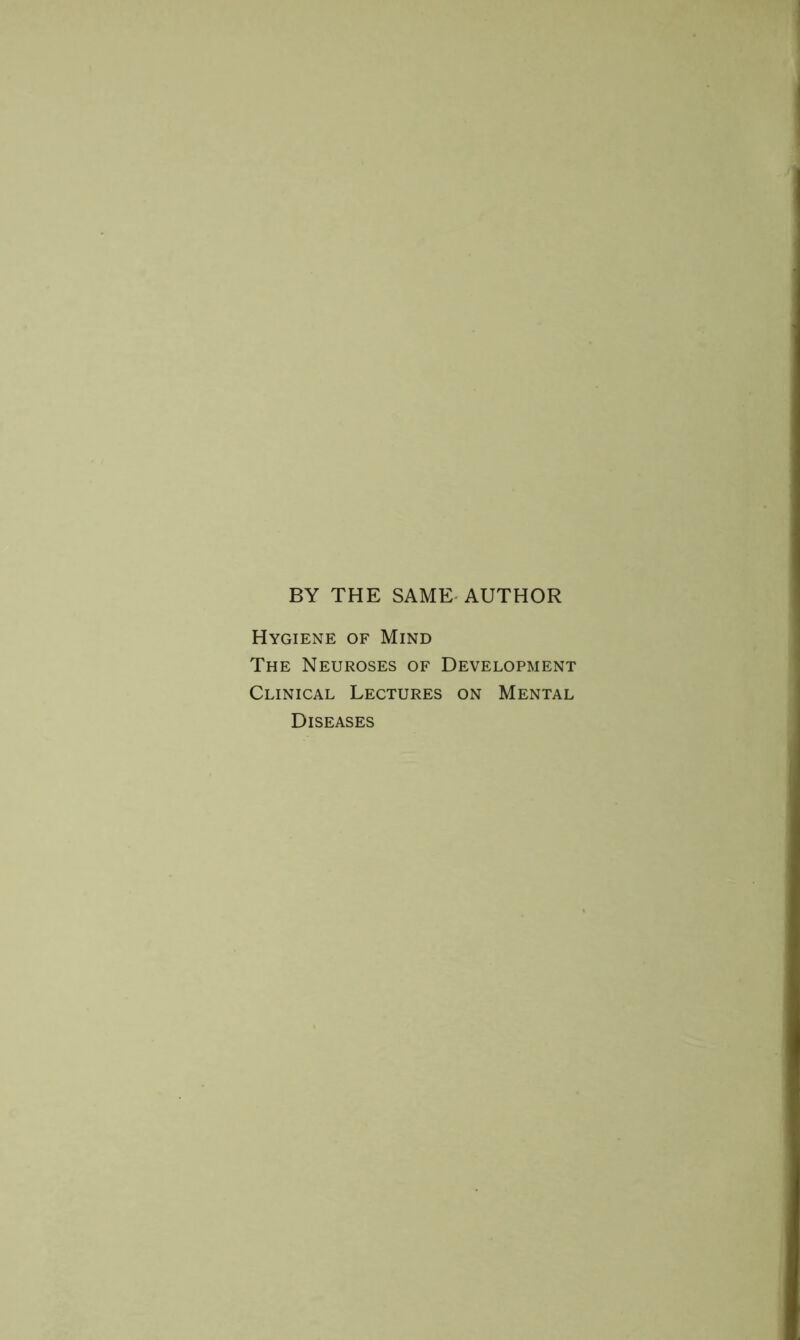 BY THE SAME-AUTHOR Hygiene of Mind The Neuroses of Development Clinical Lectures on Mental Diseases