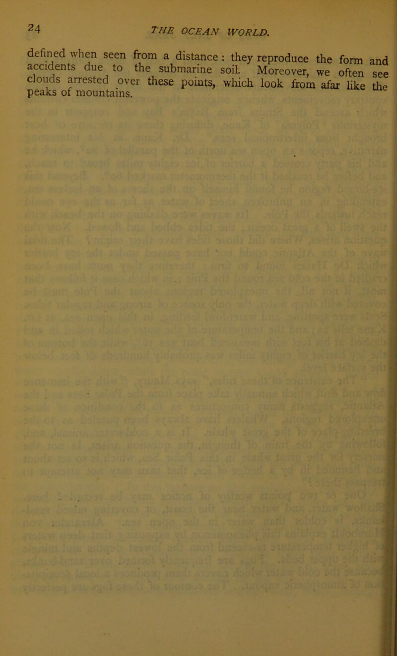 defined when seen from a distance : they reproduce the form and accidents due to the submarine soil. Moreover, we often see clouds arrested over these points, which. look from afar like the peaks of mountains.