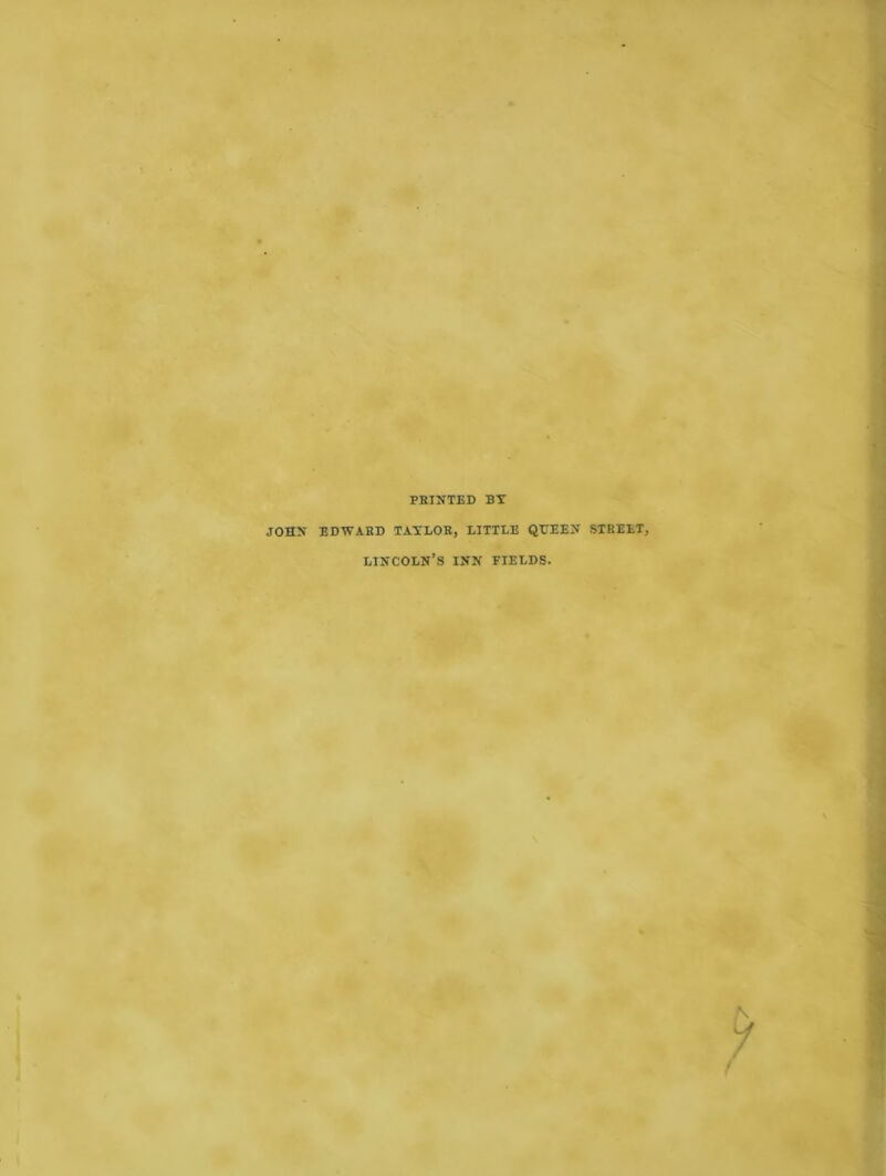 PRINTED BT JOHN EDWARD TATLOR, EITTEE QUEEN STREET, LINCOLN'S INN FIELDS.