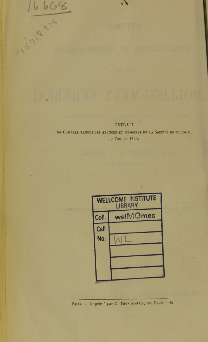 /\ n <X » \ EXTRAIT des Comptes rendus dbs séances et mémoires dk la Société de biolosib, de l'année WELLCOME ÎNSI1TUTE UBRARY Coll. welMOmec Call No. llAfL Puis. — Imprimé par K. Thunot el.O, rue Racine. îti I /