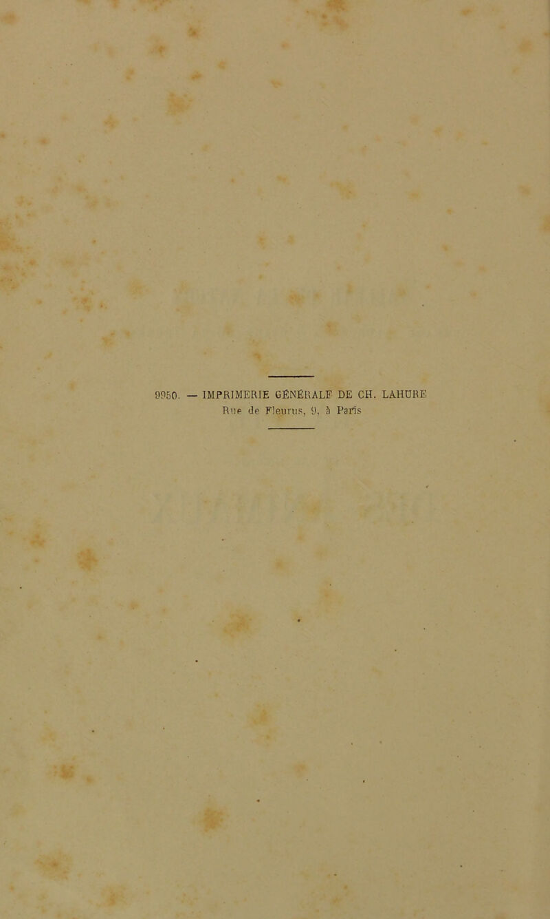 9P50. — IMPRIMERIE GÉNÉRALE DE CH. LAHÜRE Rüp de Fleurus, 9, à Paris