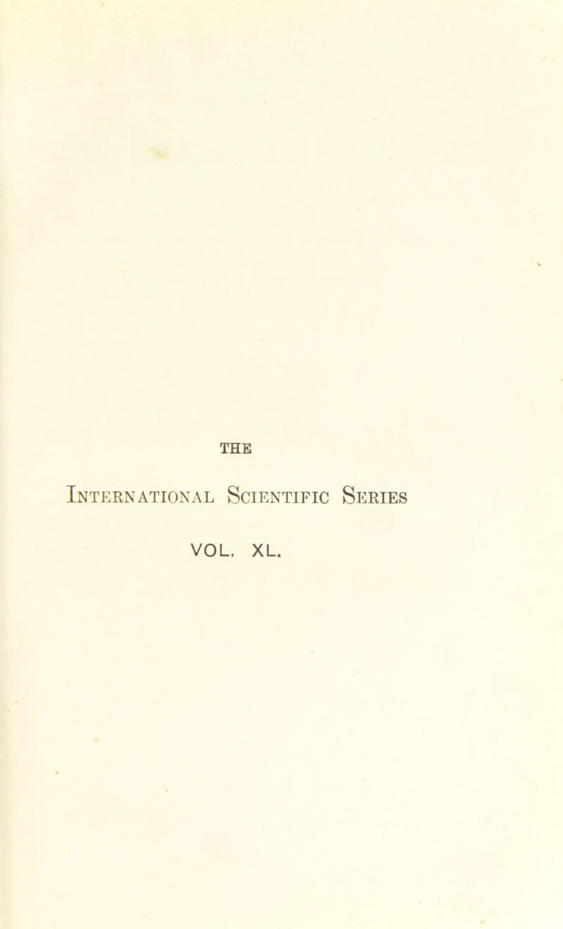 THE International Scientific Series VOL. XL.