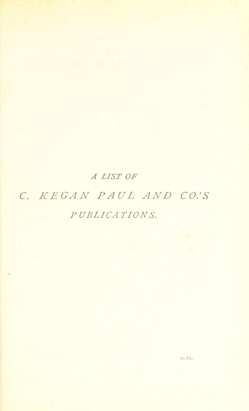 A LIST OF C. KB GAN PAUL AND CO.’S PUBLICATION S. 12.81.