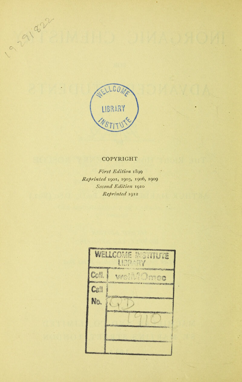 C\ \J x COPYRIGHT First Edition 1899 Reprinted 1901, 1903, 1906, 1909 Second Edition 1910 Reprinted 1912