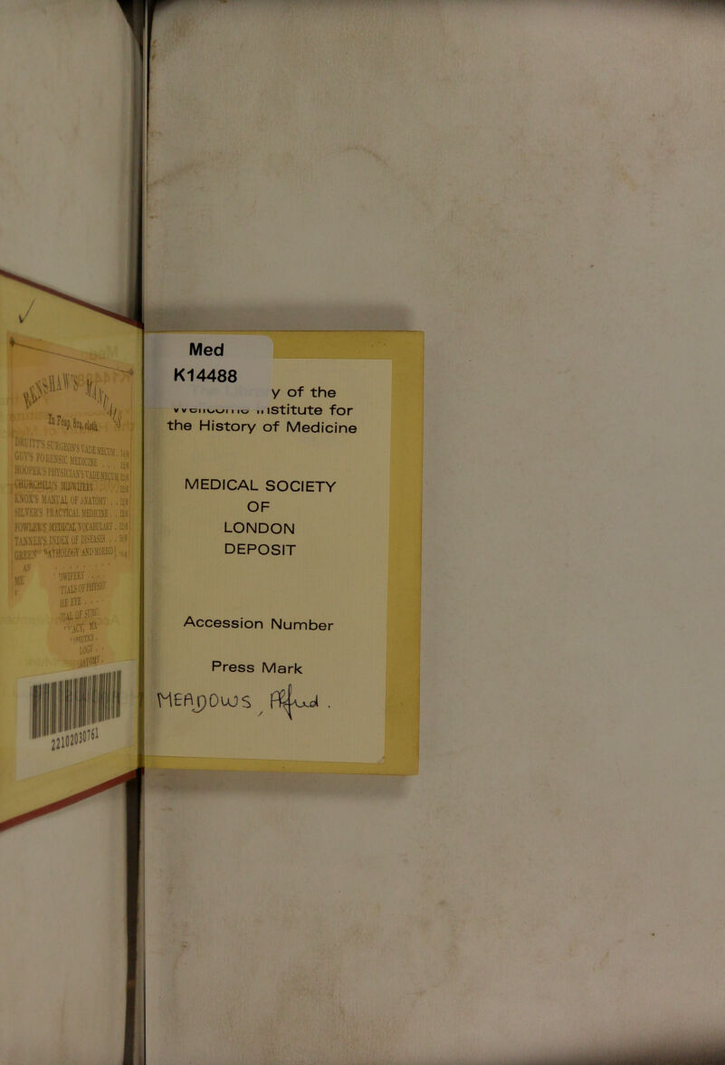 If ■<u i' : ' '7 IflFcap, !^I<niTS SURGEONS VMVFfnt I ®’\FWiESSOEDlCB 1!*| >l''*'l'lii^»PHYSICI.lVSV.\DE}IECU5ir’'j I CHURCHILL'S MIDVafERY', . ,,« RNOX'S JIAXIAL OF AXATOH , . I:'j '[LVER'S PRACTICAL MEDICINE. , Boj FOWLER'S MEDICAL VOCABULARY, Lll TANNER'S INDEX Of DISEASES , GREEN’ ■''ATHOLOGY AXDMORBfl)[ J' 'dWIFERV.- , tialsofphysio: HE EVE , • • • ■i;aL of SURE- ^':.\CV, MPf,uncS’ logv . • ;atomi . Med K14488 y of the V W 1 II istitute for the History of Medicine MEDICAL SOCIETY OF LONDON DEPOSIT Accession Number Press Mark MEflpOtOS ^ . ;i