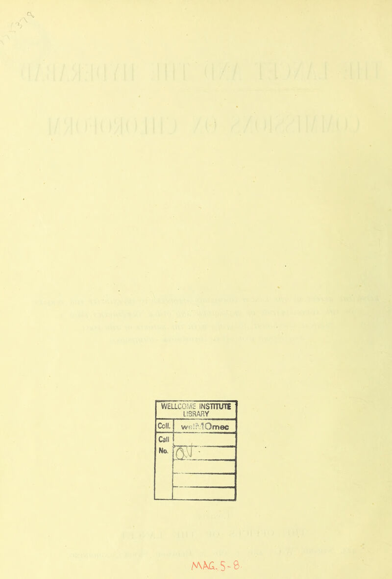 WELLCOME INSTITUTE l!3SARY Cell. 1 welMOmec Call No. I »■: __ tAKG. 5-8.