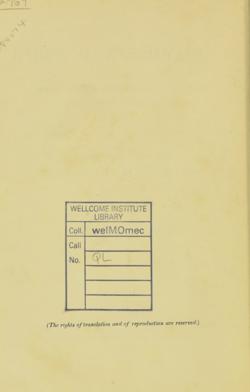 WELLCOME INSTITUTE LIBRARY Coll. weiMOmec Call No. (The rights of translation and of reproduction are reserved.)