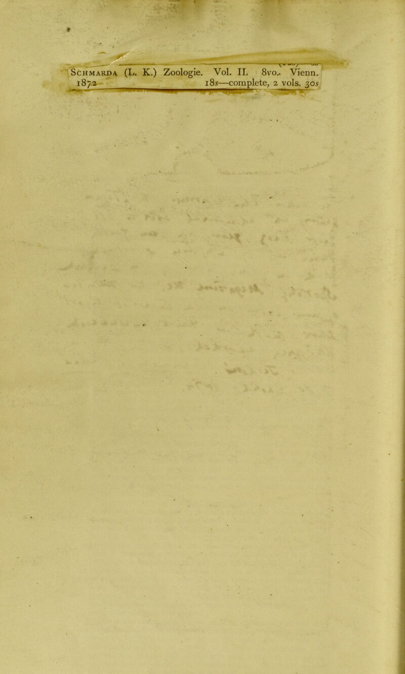 ^ ~ • , | ^ Schmarda. (L. K.) Zoologie. Vol. II. 8vo.. Vienn. 1872 18s—complete, 2 vols. 305 1111 «np*^ “