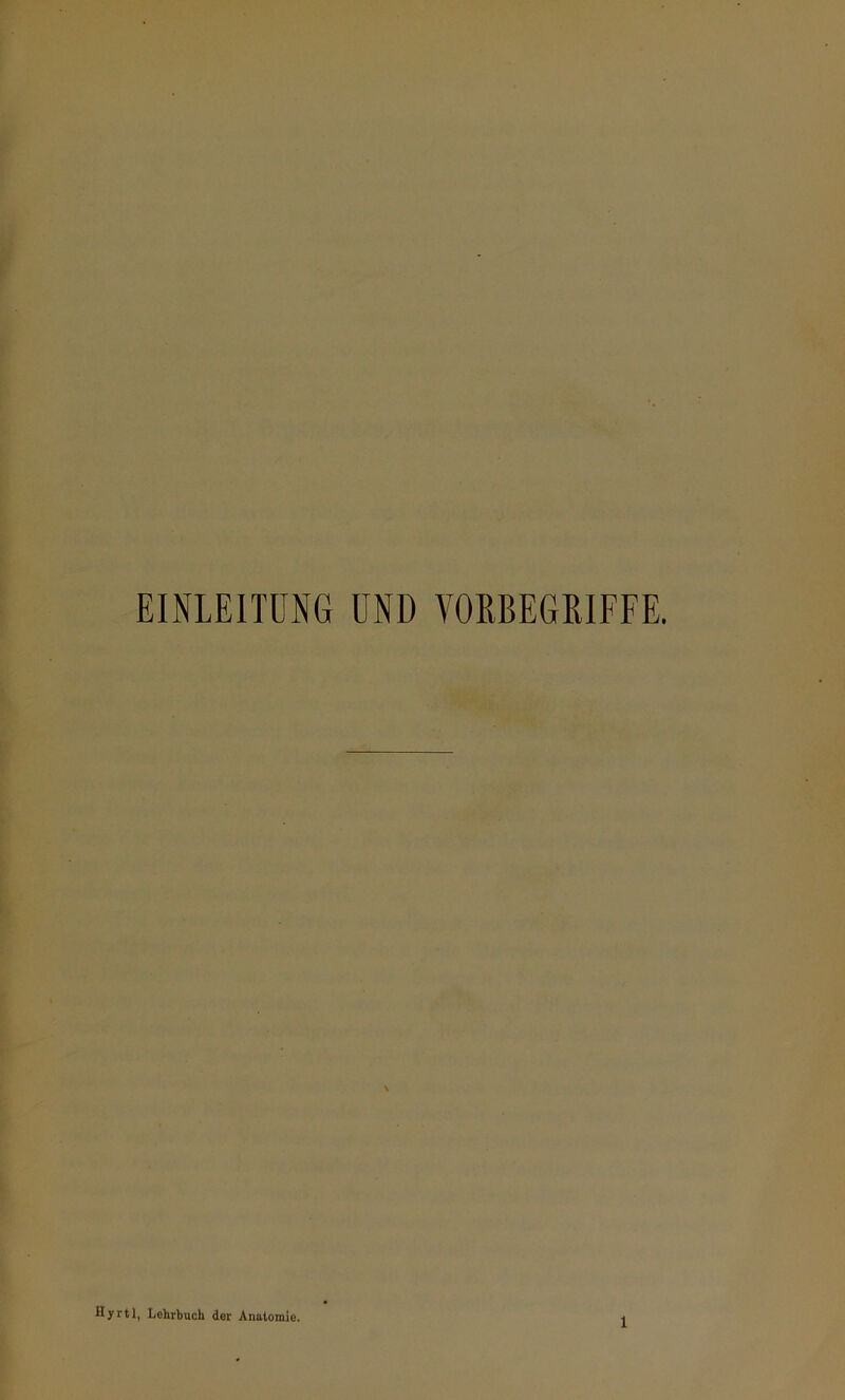 EINLEITUNG UND VOßBEGßlFFE. Hyrtl, Lehrbuch der Anatomie.