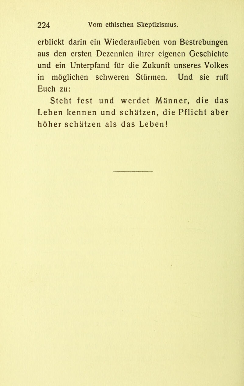 erblickt darin ein Wiederaufleben von Bestrebungen aus den ersten Dezennien ihrer eigenen Geschichte und ein Unterpfand für die Zukunft unseres Volkes in möglichen schweren Stürmen. Und sie ruft Euch zu: Steht fest und werdet Männer, die das Leben kennen und schätzen, die Pflicht aber höher schätzen als das Leben!