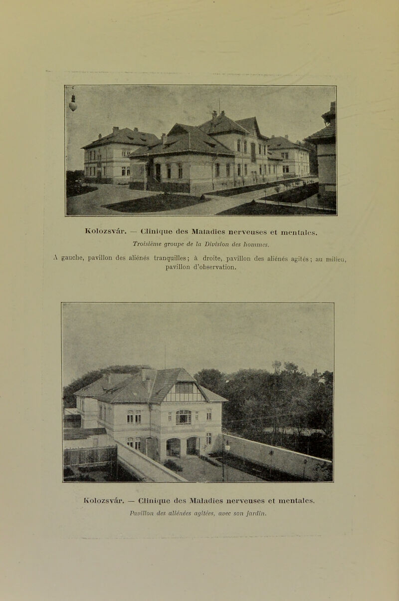 Troisième groupe de la Division des hommes. A gauche, pavillon des aliénés tranquilles; à droite, pavillon des aliénés agités; au milieu, pavillon d’observation. Kolozsvâr. — Clinique des Maladies nerveuses et mentales. Pavillon des aliénées agitées, avec son jardin.