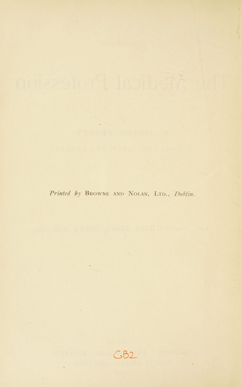 Printed by Browne ano Nolan, Ltd., Dublin. Gbx-