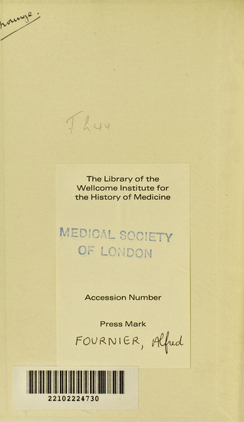 The Library of the Wellcome Institute for the History of Medicine Accession Number Press Mark 22102224730