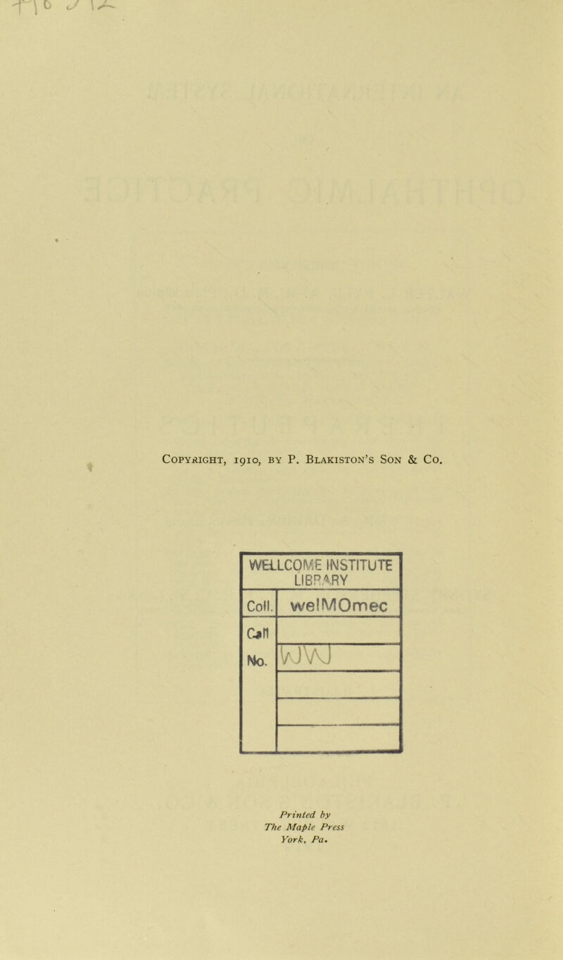 Copyright, 1910, by P. Blakiston’s Son & Co. WELLCOME INSTITUTE LIBRARY Coll. weîMOmec c*n No. V3\K) Printed by The Maple Press