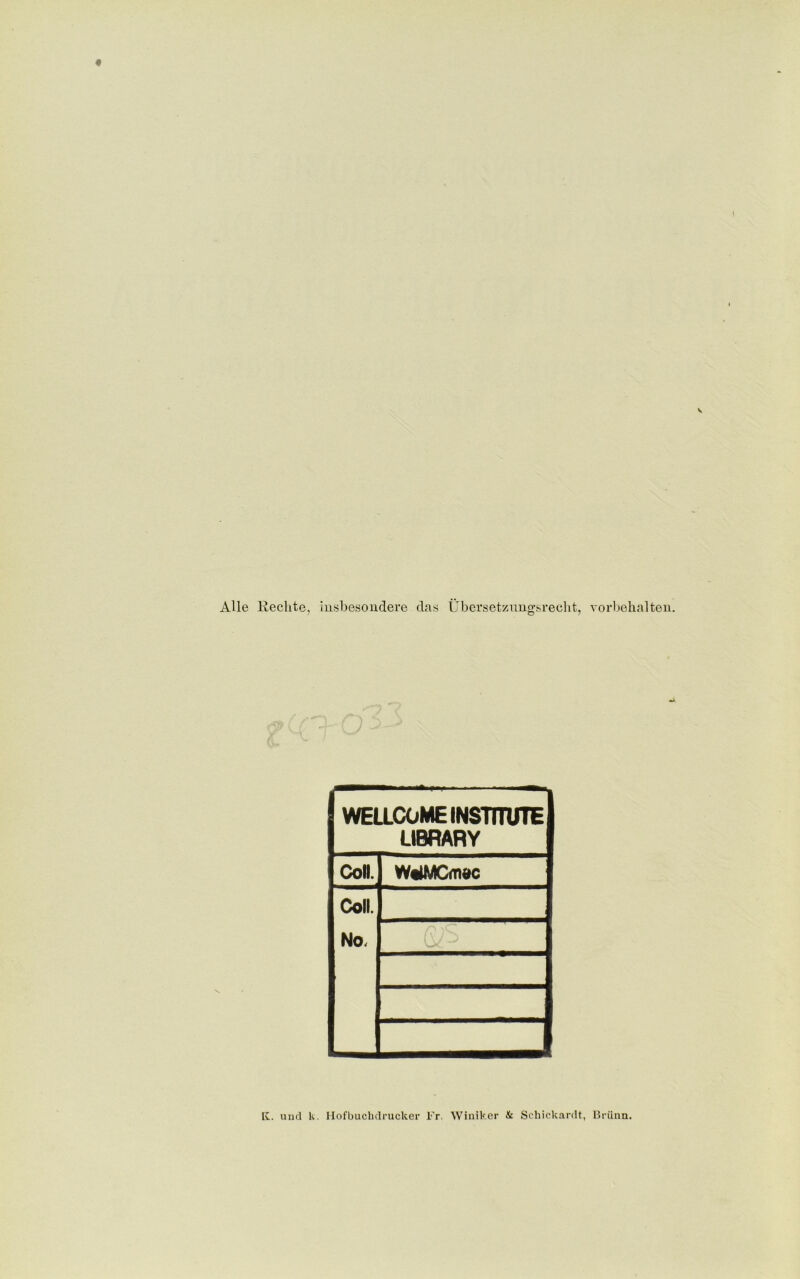 AUe Reclite, insbesondere das Ubersetzungsrecht, vorbehalten. WELLCOME INSTITUTE LIBRARY Coll. WtiMCmac Coll. No, K. und k. Hofbuchdrucker Fr. Winiker & Schickardt, Briinn.