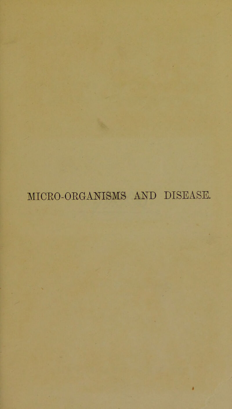 MICRO-ORGANISMS AND DISEASE.