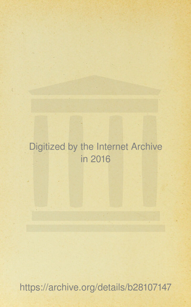 Digitized by the Internet Archive in 2016 https://archive.org/details/b28107147