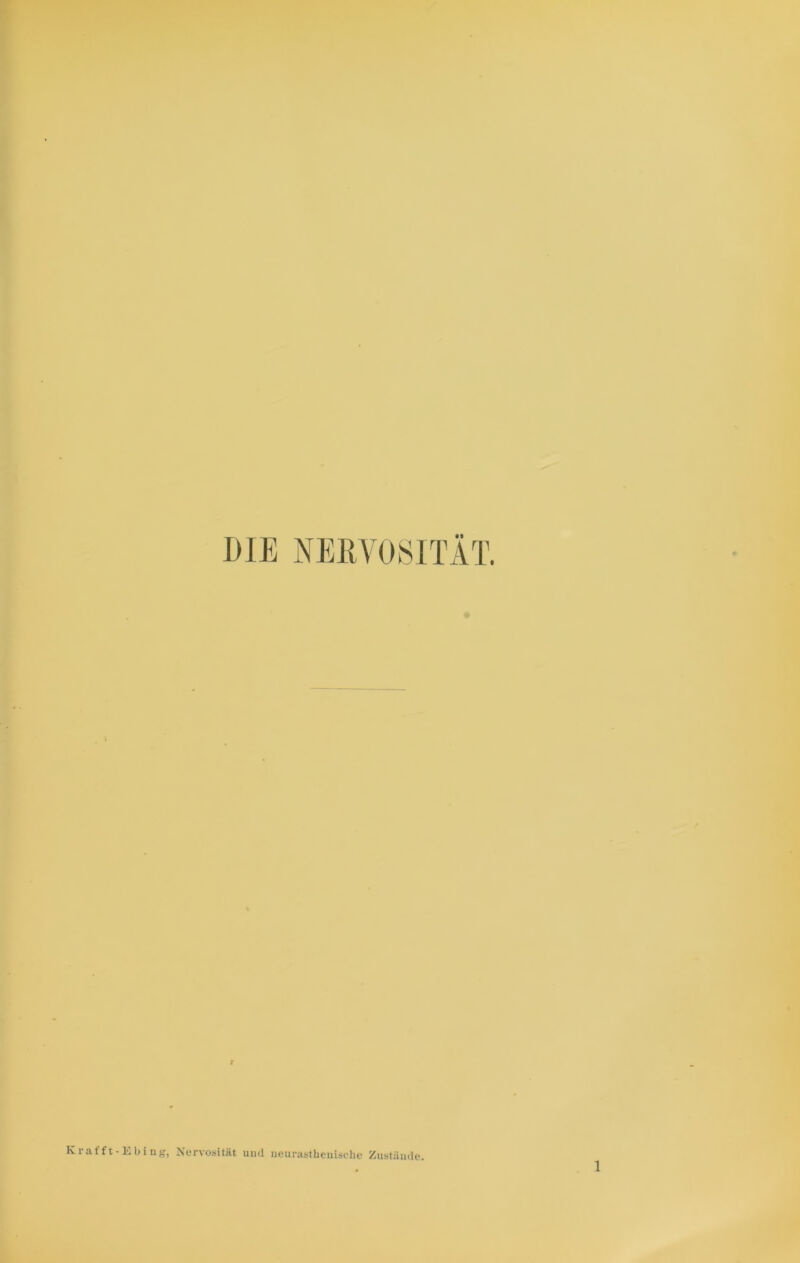 DIE NERVOSITÄT. K ra t f t - E b i ng, Nervosität und neurasthenische Zustande.