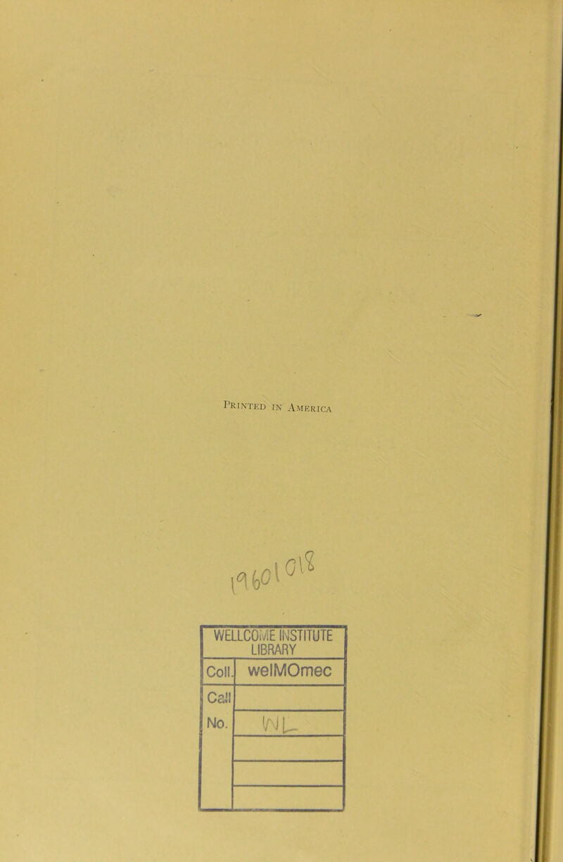 \ Printed in America WaiCOiviE INSTITUTE LIBRARY Coll. welMOmec Call No. (AiU 1