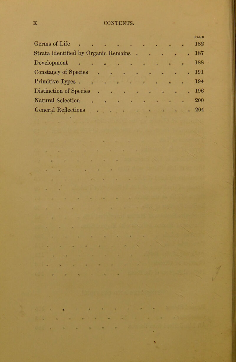 PAGE Germs of Life 182 Strata identified by Organic Remains 187 Development 188 Constancy of Species 191 Primitive Types 194 Distinction of Species 196 Natural Selection 200 General Reflections 204