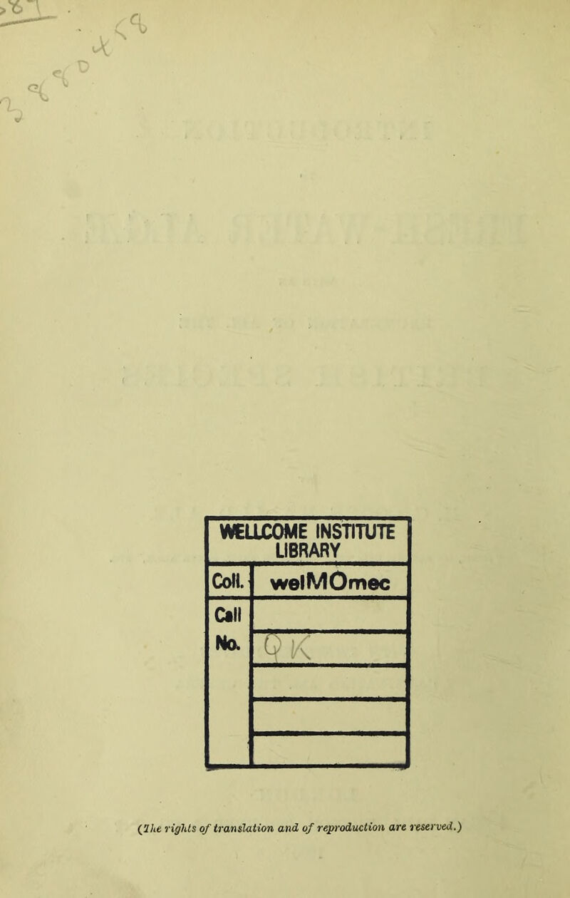 WELLCOME INSTITUTE LIBRARY Coll. welMOmec Call No. tv l\ {’Ike rights of translation and of reproduction are reserved.)