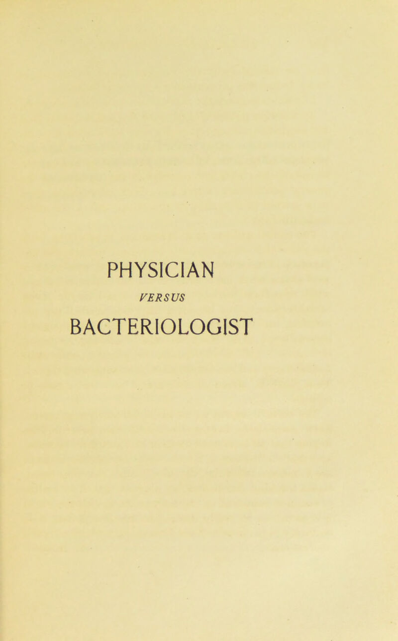 PHYSICIAN VERSUS BACTERIOLOGIST