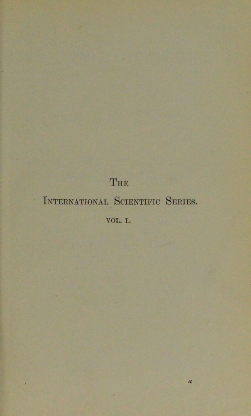 The International Scientific Series. vol. L. a