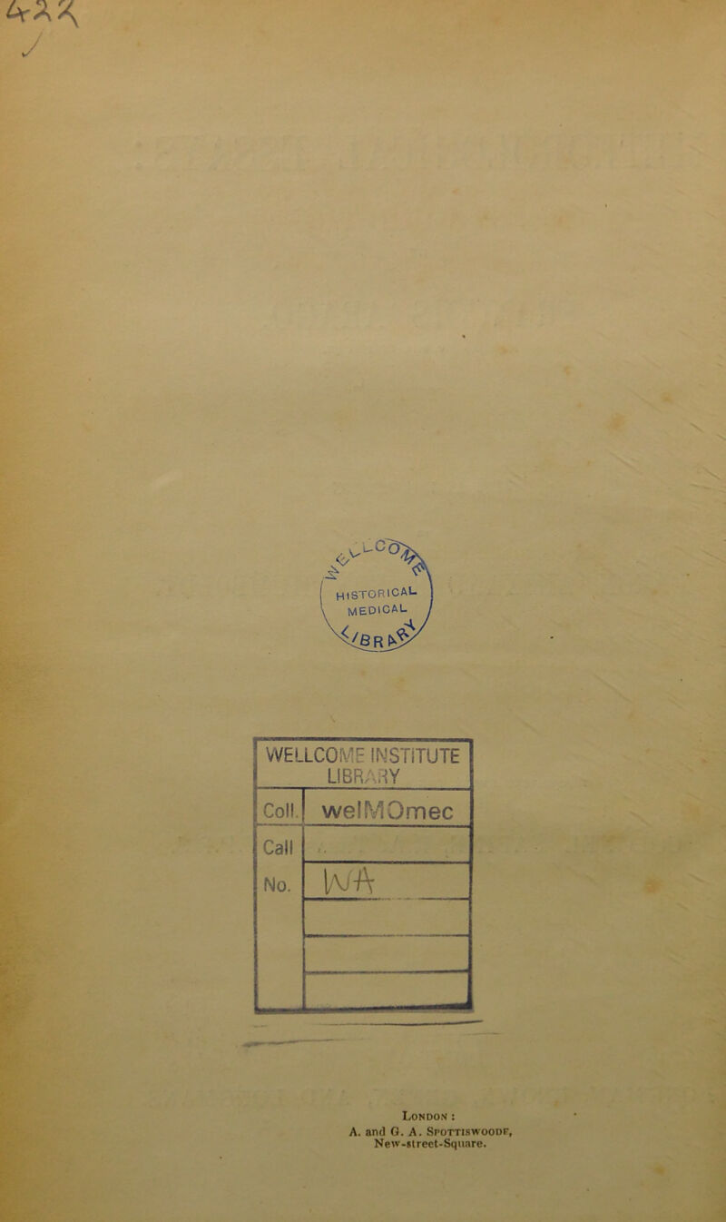 HISTORICAL. MEDlCAU WELLCOME INSTiTUTE L! BR AH Y Coll. welMOmec Call No. ! . WA London : A. and O. A. Spottiswoodf, New-gireet-Squnre.