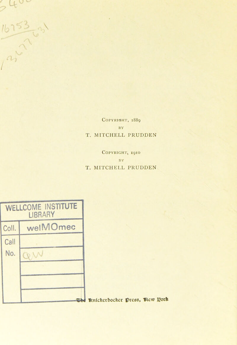 CoPYRiaHT, i88q BY T. MITCHELL PRUDDEN Copyright, igio BY T. MITCHELL PRUDDEN WELLCOME INSTITUTE LIBRARY Coll. welMOmec Call No. UnlcIicrbocScr press, Hew ItJorfc