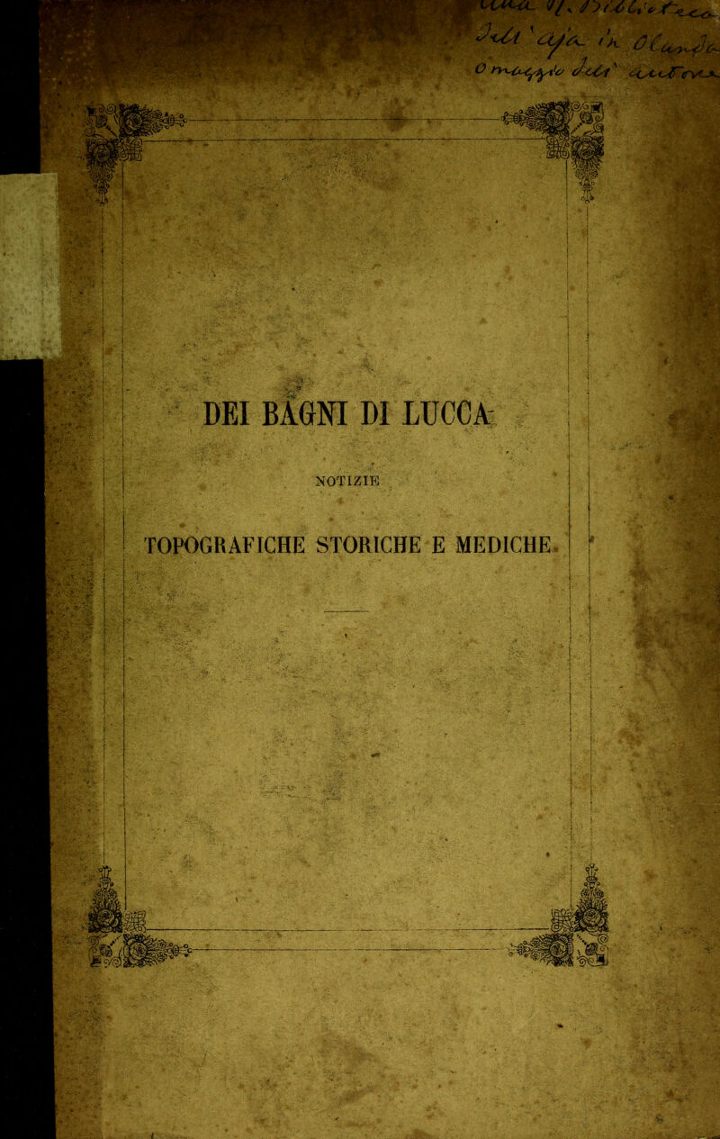DEI BAGNI DI LUCCA- m?: n v NOTIZIE TOPOGRAFICHE STORICHE E MEDICHE ■ 1 »#S Iti 5- C.' >■■'.§i SÈfe 4|£.- ■w- a •■ • ■ ■ V /• Un « * .* ' •v^ v, /