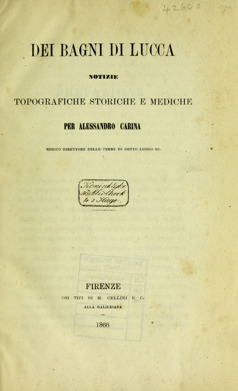 NOTIZIE TOPOGRAFICHE STORICHE E MEDICHE PER ALESSANDRO CARINA MEDICO DIRETTORE DELLE TERME DI DETTO LUOGO KC. f f ^ ' / / &&U „ & s tJ&tZi FIRENZE COI TIPI DI M. CELLINI E 0. ALLA GALILEIANA 1866