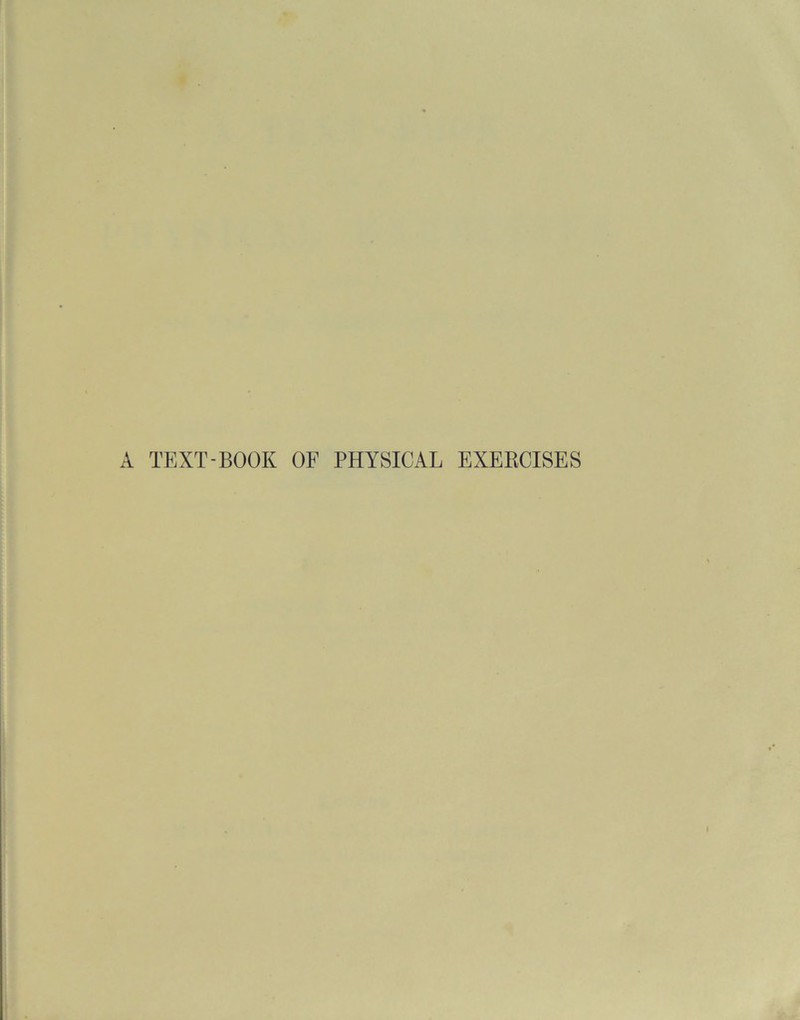 A TEXT-BOOK OF PHYSICAL EXERCISES