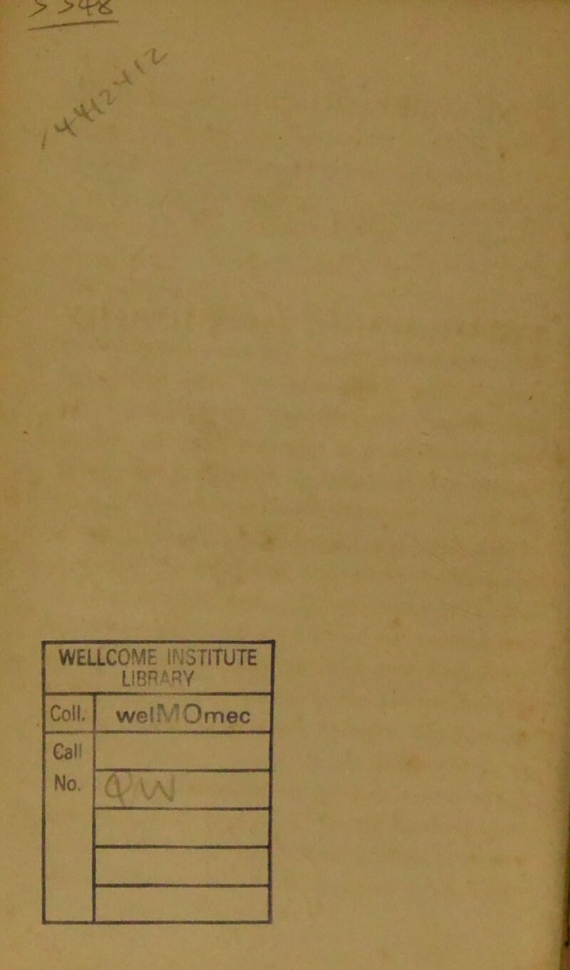 > WELLCOME INSTITUTE LIBRARY Coll. welsV’Qmec Call No.