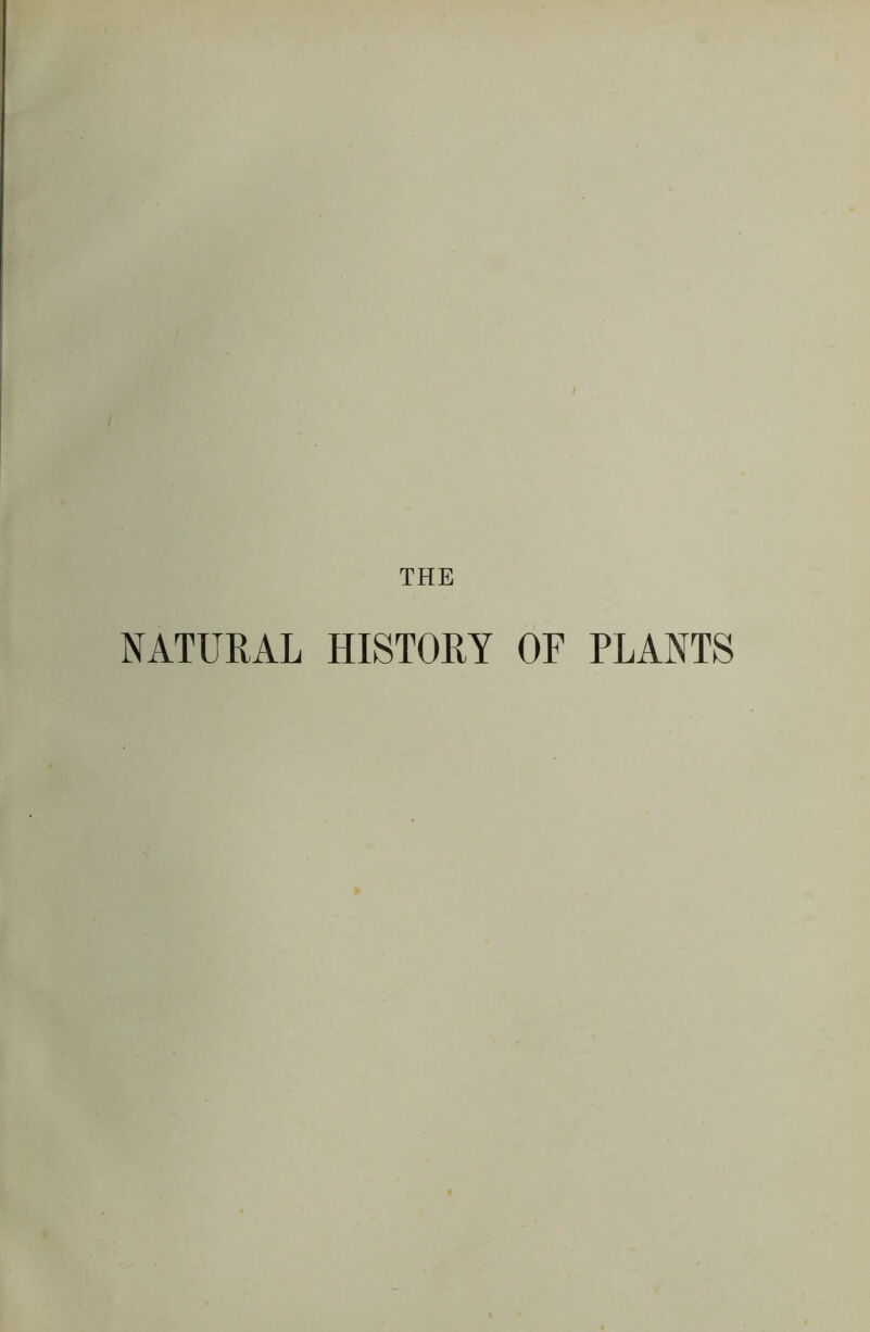 THE NATURAL HISTORY OF PLANTS