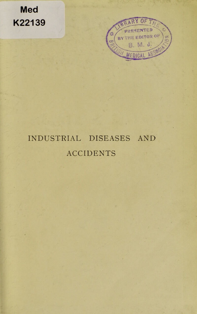 Med K22139 INDUSTRIAL DISEASES AND ACCIDENTS