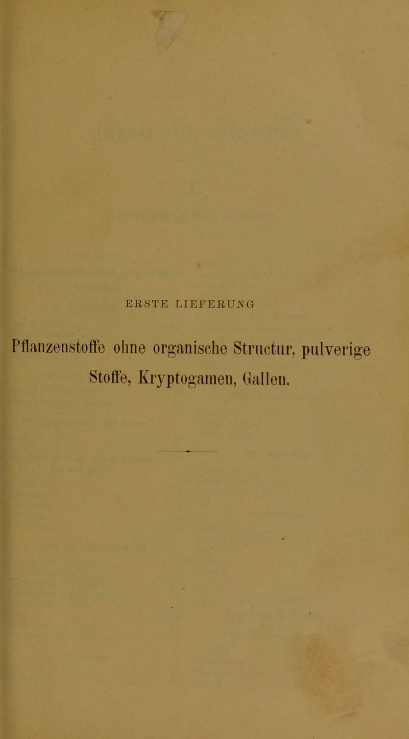 ERSTE LIEFERUNG Pflanzenstoffe ohne organische Striictur, pulver Stoffe, Kryptogamen, Gallen.