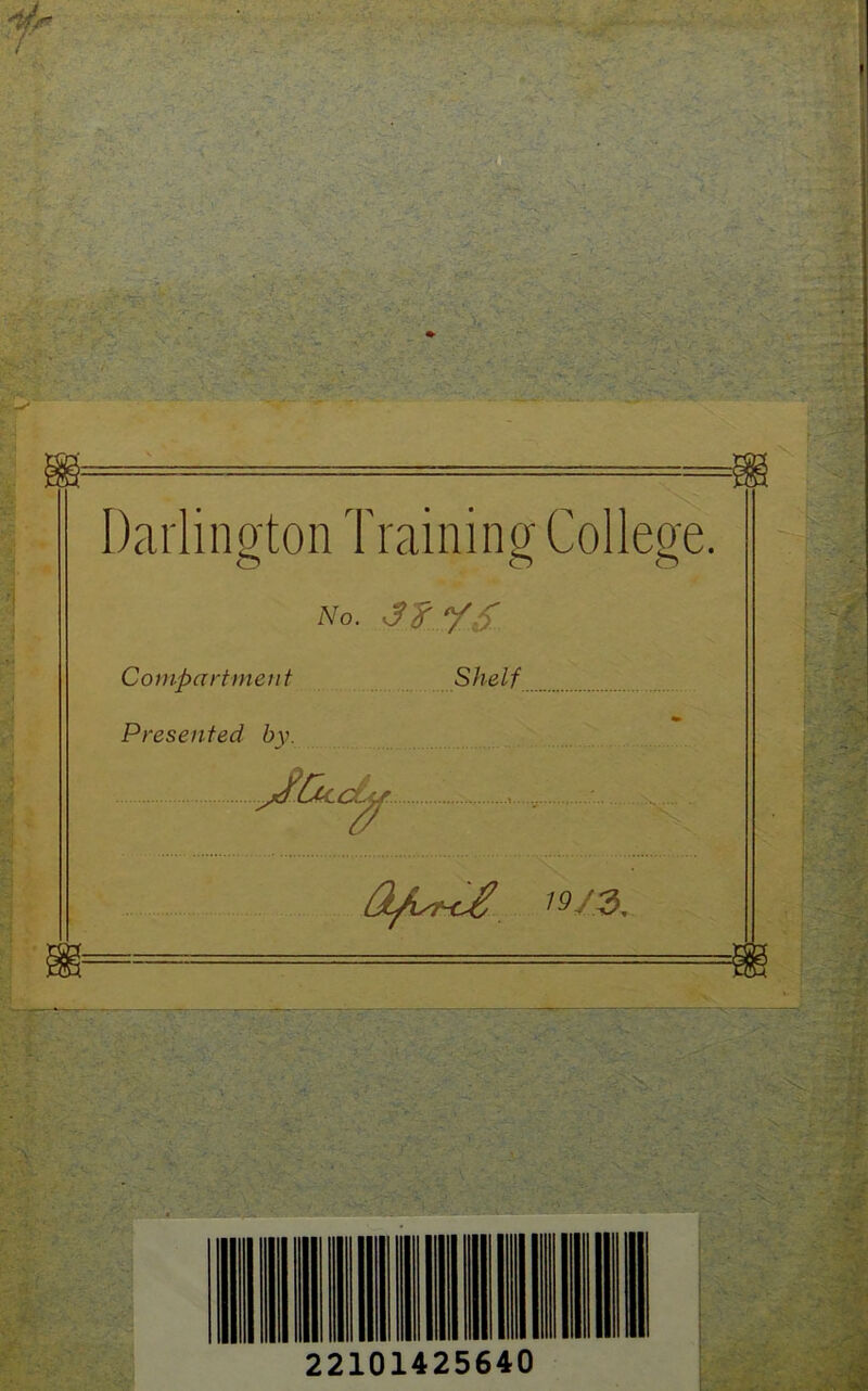 Darlington Training College, No. Sf -ys Compartment Shelf Presenfed by. Fii'♦t.Hil . t.èM 4 • V .. - -V . 19/3. KS-‘- 22101425640