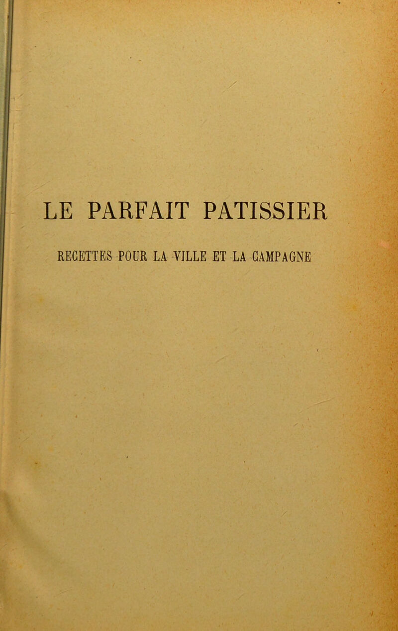 LE PARFAIT PATISSIER RECETTES POUR LA VILLE ET LA CAMPAGNE