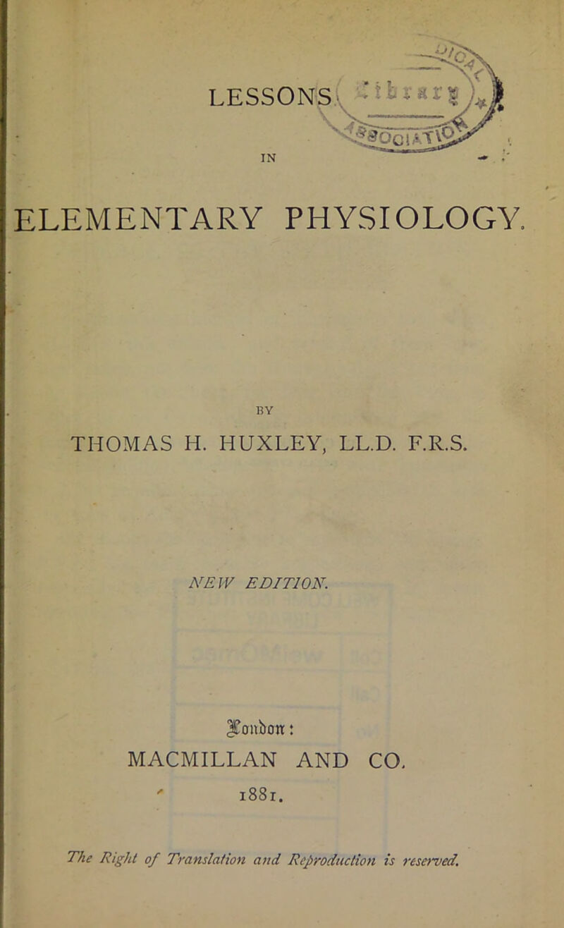 THOMAS H. HUXLEY, LL.D. F.R.S. NEW EDITION. bonbon: MACMILLAN AND CO, ' 1881. The Right of Translation and Reproduction is reserved.