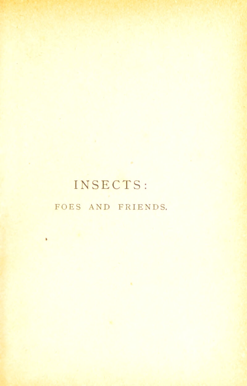 INSECTS : FOES AND FRIENDS.